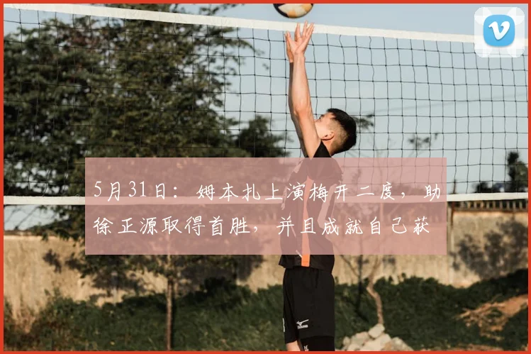 5月31日：姆本扎上演梅开二度，助徐正源取得首胜，并且成就自己获得本轮最佳！_辽宁_铁人队_李金羽