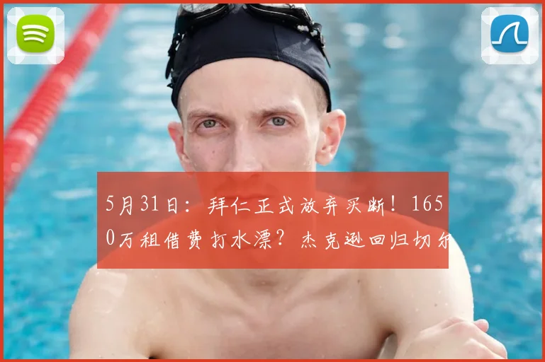 5月31日：拜仁正式放弃买断！1650万租借费打水漂？杰克逊回归切尔西，未来去向成谜_比赛_欧冠_罗马