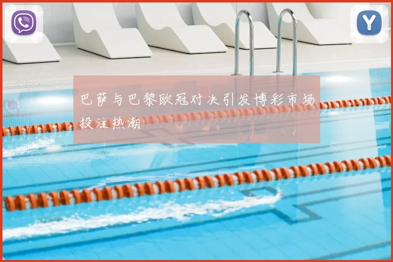 巴萨与巴黎欧冠对决引发博彩市场投注热潮