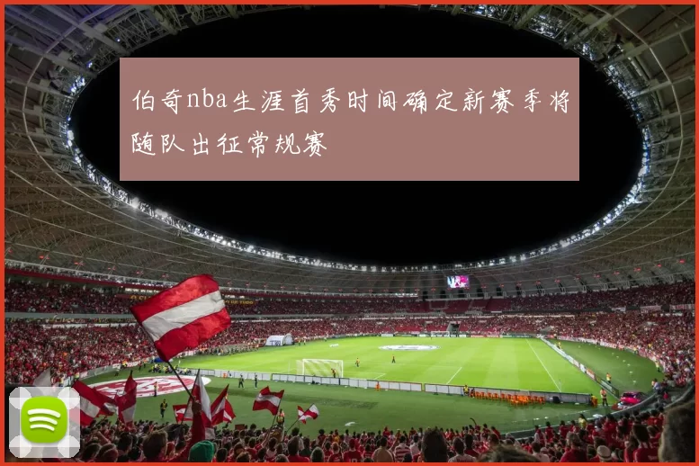 伯奇nba生涯首秀时间确定新赛季将随队出征常规赛